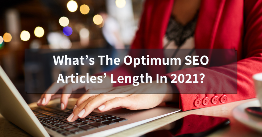 What’s The Optimum SEO Articles’ Length In 2021?